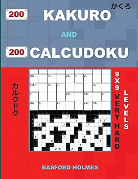 200 Kakuro and 200 Calcudoku 9x9 very hard levels.: Kakuro 17x17 + 18x18 + 19x19 + 20x20 and Calcudoku very hard version of sudoku puzzles. Holmes ... (Kakuro and Calcudoku classic sudoku, Band 5)