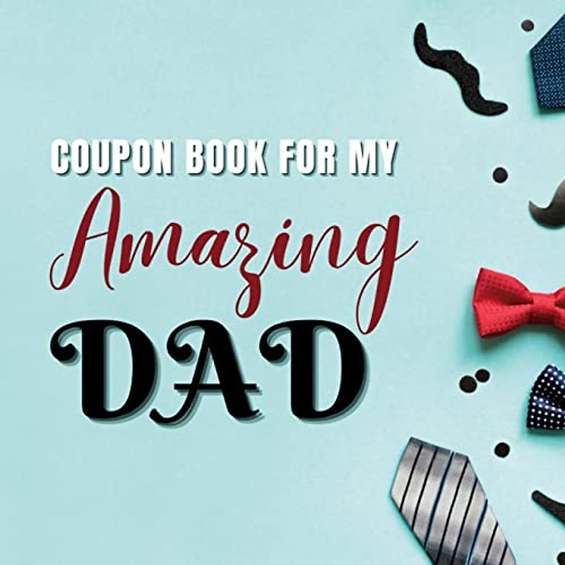 Coupon Book for My Amazing Dad: Personalized Coupons to Celebrate the Best Dad in the World | A Heartwarming Collection of Customizable Coupons to ... for Father's Day, Birthdays, Anniversarie