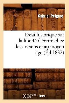 Essai Historique Sur La Liberté d'Écrire Chez Les Anciens Et Au Moyen Âge (Éd.1832)