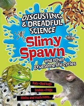 Slimy Spawn and Other Gruesome Life Cycles