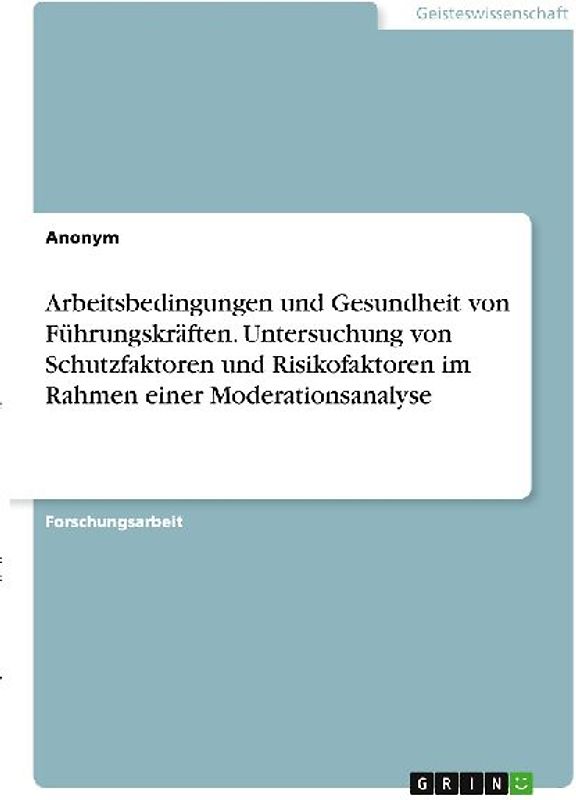 Arbeitsbedingungen und Gesundheit von Führungskräften. Untersuchung von Schutzfaktoren und Risikofaktoren im Rahmen einer Moderationsanalyse
