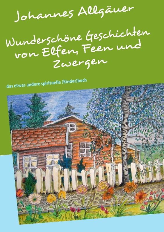 Wunderschöne Geschichten von Elfen, Feen und Zwergen. das etwas andere spirituelle (Kinder)buch