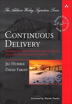 Continuous Delivery: Reliable Software Releases Through Build, Test, and Deployment Automation (Addison-Wesley Signature) - Jez Humble