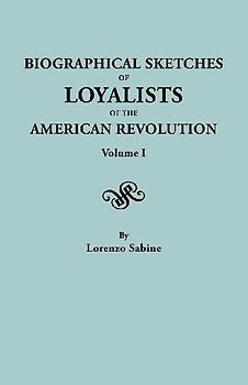 Biographical Sketches of Loyalists of the American Revolution. in Two Volumes. Volume I