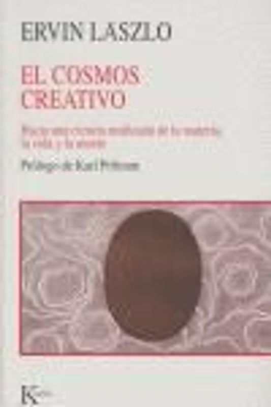El cosmos creativo : hacia una ciencia unificada de la materia, la vida y la mente
