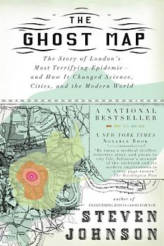 The Ghost Map: The Story of London's Most Terrifying Epidemic--and How It Changed Science, Cities, and the Modern World - Steven Johnson