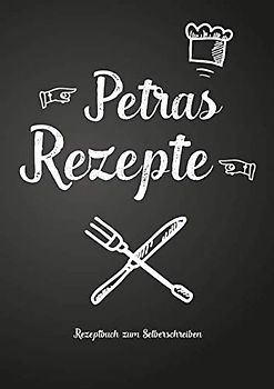 Petras Rezepte - Rezeptbuch zum Selberschreiben: Persönliches Geschenk für Petra zum Sammeln von Rezepten (Blanko Kochbuch)