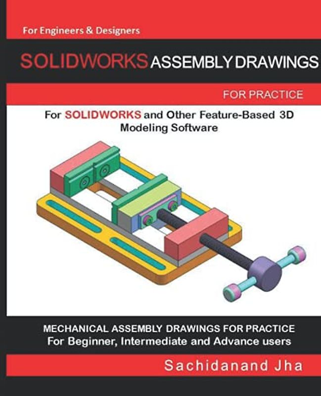SOLIDWORKS ASSEMBLY DRAWINGS: Assembly Practice Drawings For SOLIDWORKS and Other Feature-Based 3D Modeling Software