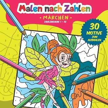 Malen nach Zahlen: 30 tolle Märchen Motive zum Ausmalen, Zählen und zum Zahlen üben. (Zahlenfreude, Band 4)