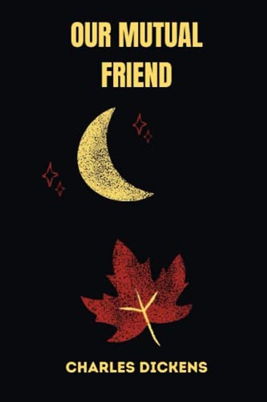 OUR MUTUAL FRIEND by charles dickens