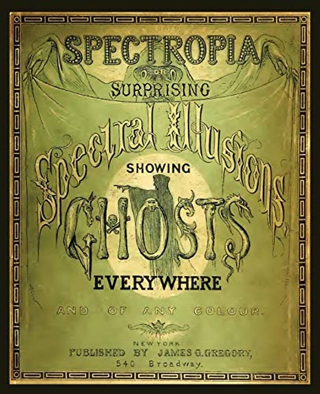 Spectropia, or Surprising Spectral Illusions Showing Ghosts Everywhere