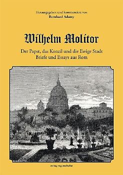 Wilhelm Molitor. Der Papst, das Konzil und die Ewige Stadt.