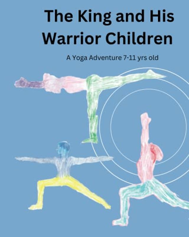 The King and His Warrior Children: A Yoga Adventure 7-11 yrs old
