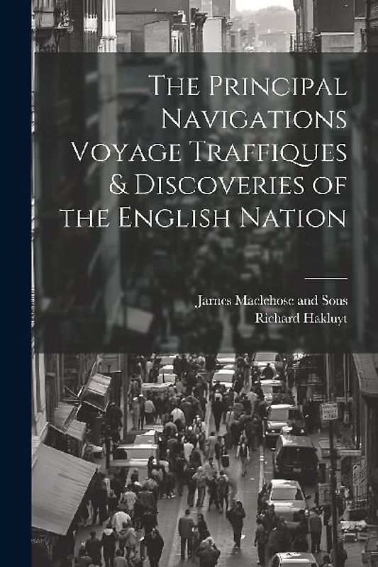 The Principal Navigations Voyage Traffiques & Discoveries of the English Nation