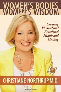 Women's Bodies, Women's Wisdom: Creating Physical and Emotional Health and Healing - Christiane Northrup M.D.