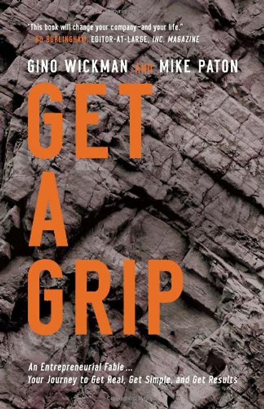 Get A Grip: An Entrepreneurial Fable . . . Your Journey to Get Real, Get Simple, and Get Results - Wickman, Gino