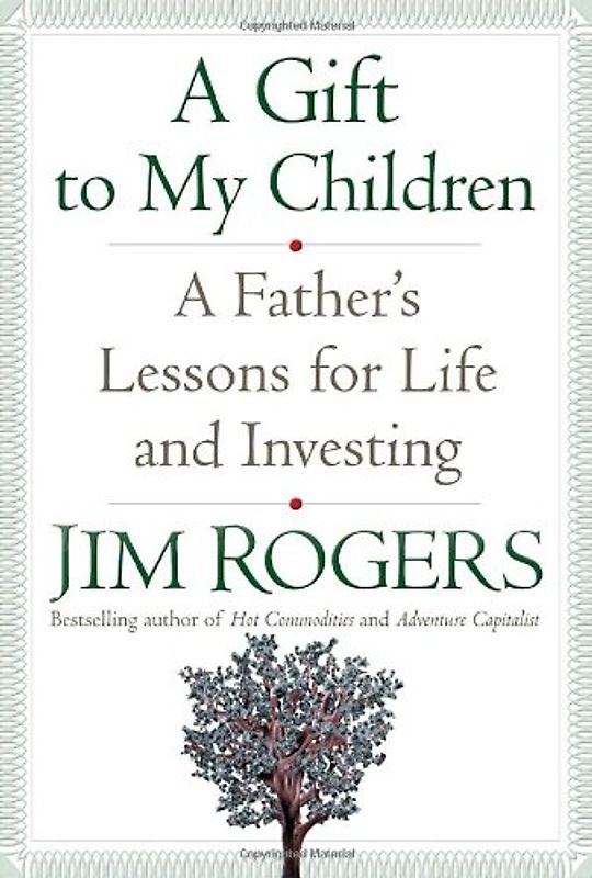 A Gift to My Children: A Father's Lessons for Life and Investing - Jim Rogers