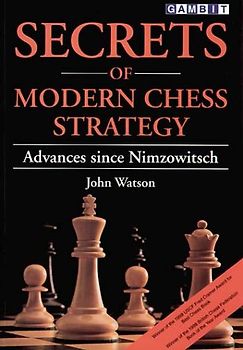 Secrets of Modern Chess Strategy: Advances Since Nimzowitsch - John Watson