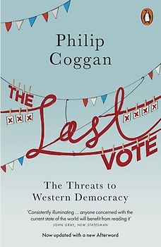 The Last Vote: The Threats to Western Democracy - Coggan, Philip