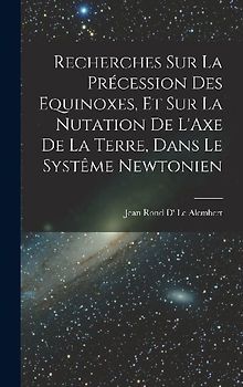 Recherches Sur La Précession Des Equinoxes, Et Sur La Nutation De L'Axe De La Terre, Dans Le Systême Newtonien