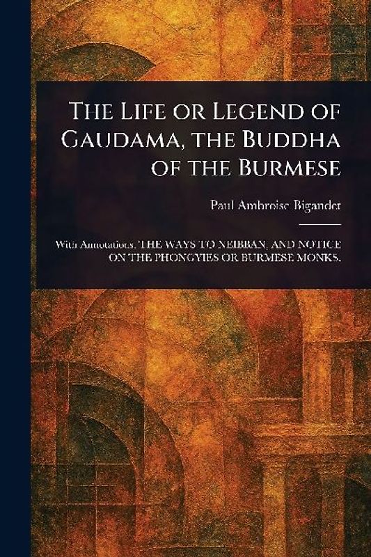 The Life or Legend of Gaudama, the Buddha of the Burmese
