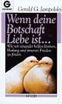 Wenn Deine Botschaft Liebe ist. Wie wir einander helfen können, Heilung und inneren Frieden zu finden