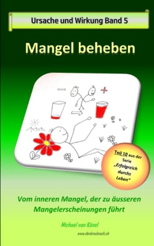 Ursache und Wirkung - Band 5: Mangel beheben: Vom inneren Mangel, der zu äusseren Mangelerscheinungen führt (Erfolgreich durchs Leben)