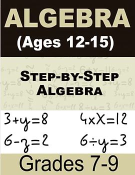 Step-by-Step Algebra Math For Kids: Math Workbook for Beginners (Ages 12-15)