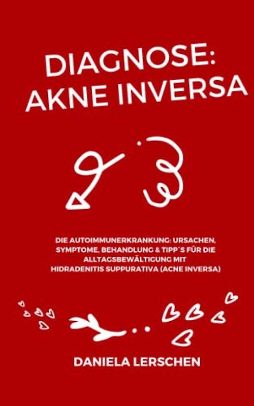 Diagnose: Akne Inversa: Die Autoimmunerkrankung: Ursachen, Symptome, Behandlung & Tipp`s für die Alltagsbewältigung mit Hidradenitis suppurativa (Acne ... Akne Inversa - Viele Wege, ein Ziel)
