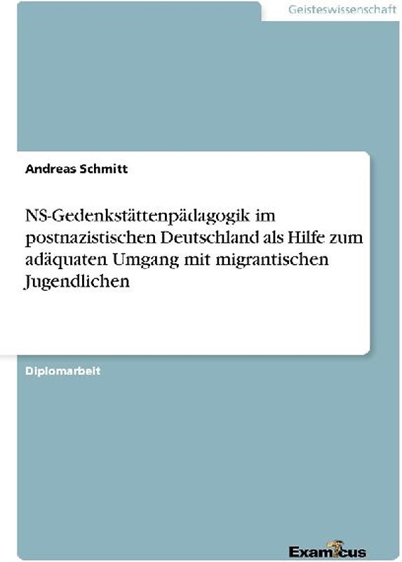 NS ? Gedenkstättenpädagogik im postnazistischen Deutschland als Hilfe zum adäquaten Umgang mit migrantischen Jugendlichen