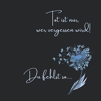 Tot ist nur wer vergessen wird. Du fehlst so...: Kondolenzbuch für die Trauerfeier zur Beerdigung. Dieses Trauerbuch mit dezenter Pusteblume ist eine ... für alle Trauernden Abschied zu nehmen.