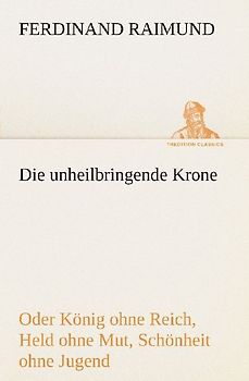 Die unheilbringende Krone (oder König ohne Reich, Held ohne Mut, Schönheit ohne Jugend)