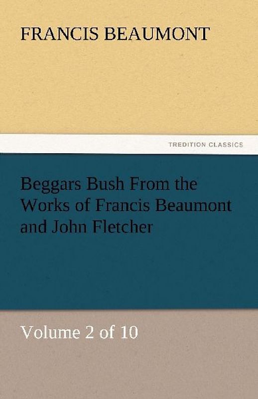 Beggars Bush From the Works of Francis Beaumont and John Fletcher