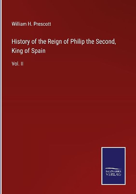 History of the Reign of Philip the Second, King of Spain