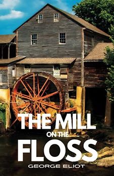The Mill on the Floss: The Original 1860 Psychological Fiction Thriller (Annotated)