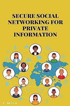 SECURE SOCIAL NETWORKING FOR PRIVATE INFORMATION