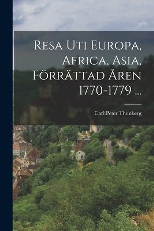 Resa Uti Europa, Africa, Asia, Förrättad Åren 1770-1779 ...