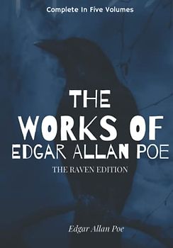 The Works of Edgar Allan Poe, The Raven Edition: Complete in Five Volumes with Notes (Annotated)