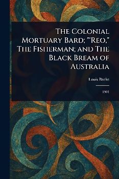 The Colonial Mortuary Bard; "'Reo," The Fisherman; and The Black Bream of Australia