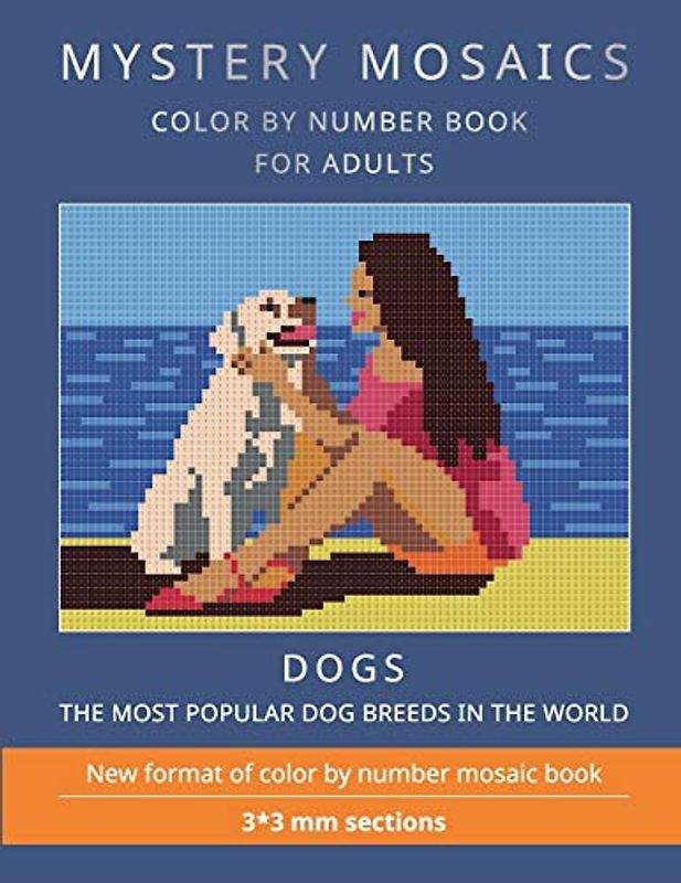 MYSTERY MOSAICS. DOGS.: COLOR BY NUMBER BOOK FOR ADULTS. The most popular dog breeds in the world. New format of color by number mosaic book: 3*3 mm. sections.