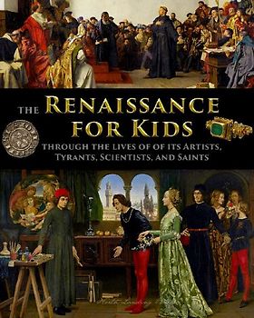 The Renaissance for Kids through the Lives of its Artists, Tyrants, Scientists, and Saints