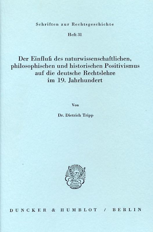 Der Einfluß des naturwissenschaftlichen, philosophischen und historischen Positivismus auf die deutsche Rechtslehre im 19. Jahrhundert.