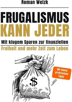 Frugalismus kann jeder - Mit klugem Sparen zur finanziellen Freiheit und mehr Zeit zum Leben | Roman Welzk