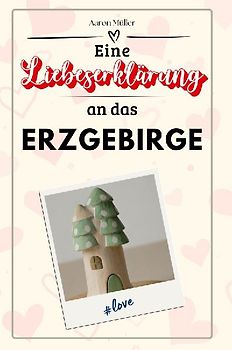 Eine Liebeserklärung an das Erzgebirge