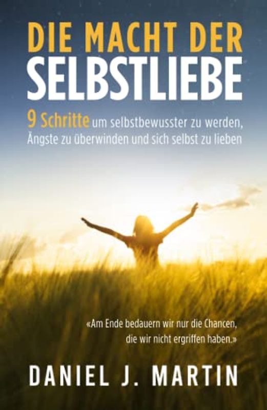 Die macht der selbstliebe: 9 Schritte, um selbstbewusster zu werden, Ihre Ängste zu überwinden und zu lernen, sich selbst zu lieben