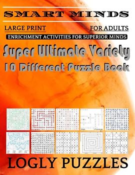 Smart Minds -Variety 10 Different Puzzle Book For Adults: Ultimate Variety Puzzles Large-Print Word Search, Word Maze .Word Spiral ,Word Angles, ... Crossword And Sudoku Easy , Medium And Hard