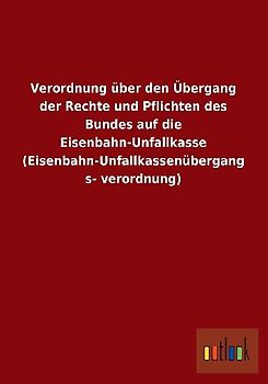 Verordnung über den Übergang der Rechte und Pflichten des Bundes auf die Eisenbahn-Unfallkasse (Eisenbahn-Unfallkassenübergangsverordnung)