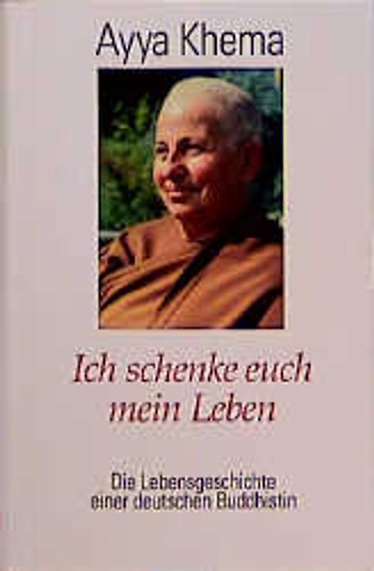 Ich schenke euch mein Leben. Die Lebensgeschichte einer deutschen Buddhistin