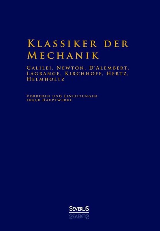 Klassiker der Mechanik - Galilei, Newton, D'Alembert, Lagrange, Kirchhoff, Hertz, Helmholtz