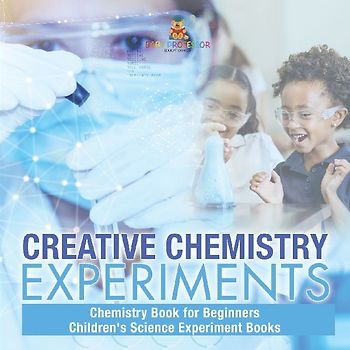 Creative Chemistry Experiments - Chemistry Book for Beginners | Children's Science Experiment Books